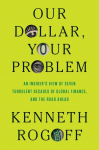 Our Dollar, Your Problem: An Insiders View of Seven Turbulent Decades of Global Finance, and the Road Ahead