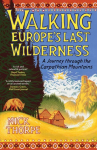 Walking Europes Last Wilderness: A Journey through the Carpathian Mountains