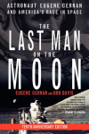 The Last Man on the Moon: Astronaut Eugene Cernan and Americas Race in Space