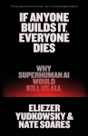 If Anyone Builds It, Everyone Dies: Why Superhuman AI Would Kill Us All