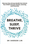 Breathe, Sleep, Thrive: Discover how airway health can unlock your childs greater health, learning, and potential