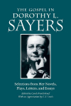 The Gospel in Dorothy L. Sayers: Selections from Her Novels, Plays, Letters, and Essays