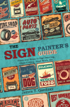 The Sign Painters Guide, or Hints and Helps to Sign Painting, Glass Gilding, Pearl Work, Etc.: Containing Also Many Valuable Receipts and Methods, and Much General Information in the Various Branches of the Business