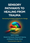Sensory Pathways to Healing from Trauma: Harnessing the Brains Capacity for Change