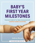 Babys First Year Milestones: 150 Games and Activities to Promote and Celebrate Your Babys Development