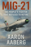 MiG-21: The Peoples Fighter That Refused to Retire