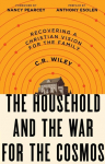 The Household and the War for the Cosmos: Recovering a Christian Vision for the Family C .