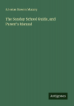 The Sunday School Guide, and Parents Manual