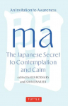 Ma: The Japanese Secret to Contemplation and Calm: An Invitation to Awareness