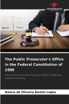 The Public Prosecutors Office in the Federal Constitution of 1988: The evolution of the Public Prosecutors Office in all Brazilian Federal Constitutions
