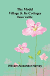 The Model Village And Its Cottages: Bournville