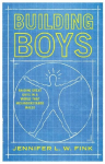 Building Boys: Raising Great Guys in a World That Misunderstands Males