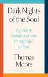 Dark Nights Of The Soul: A guide to finding your way through lifes ordeals