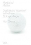 Mediated Matter: Design & Invention in the New Biological Age