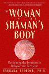 The Woman in the Shamans Body: Reclaiming the Feminine in Religion and Medicine