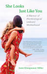 She Looks Just Like You: A Memoir of (Nonbiological Lesbian) Motherhood