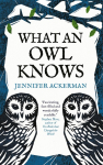 What an Owl Knows: The New Science of the Worlds Most Enigmatic Birds