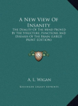 A New View Of Insanity: The Duality Of The Mind Proved By The Structure, Functions And Diseases Of The Brain (LARGE PRINT EDITION)