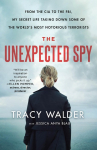 The Unexpected Spy: From the CIA to the Fbi, My Secret Life Taking Down Some of the Worlds Most Notorious Terrorists