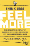 Think Less, Feel More: Why Overthinking Won't Save You and Why Feeling Just Might