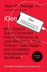 iGen: Why Todays Super-Connected Kids Are Growing Up Less Rebellious, More Tolerant, Less Happy--and Completely Unprepared for Adulthood--and What That Means for the Rest of Us