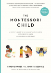 The Montessori Child: A Parents Guide to Raising Capable Children with Creative Minds and Compassionate Hearts