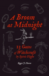 A Broom at Midnight: 13 Gates of Witchcraft by Spirit Flight