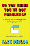 So you think youve got problems?: Surprising and Rewarding Puzzles to Sharpen Your Mind.