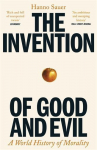 The Invention of Good and Evil: A World History of Morality
