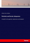 Patriotic and heroic eloquence: A book for the patriot, statesman and student