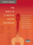 The Bible of Classical Guitar Technique: A detailed compendium of the fundamentals and playing techniques of 21st century classical guitar including comprehensive, progressively structured exercises throughout
