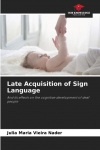 Late Acquisition of Sign Language: And its effects on the cognitive development of deaf people