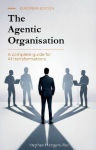 The Agentic Organisation: A complete AI transformation framework - European Edition