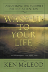 Wake Up to Your Life: Discovering the Buddhist Path of Attention