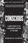 Conscious: A Brief Guide to the Fundamental Mystery of the Mind