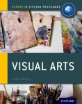 Oxford IB Diploma Programme: Visual Arts Course Companion: IB Visual Arts students age 16-18