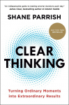 Clear Thinking: Turning Ordinary Moments Into Extraordinary Results