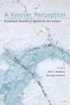 A Keener Perception: Ecocritical Studies in American Art History