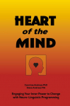 Heart of the Mind: Engaging Your Inner Power to Change with Neuro-Linguistic Programming