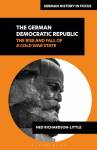 The German Democratic Republic: The Rise and Fall of a Cold War State