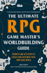 The Ultimate RPG Game Masters Worldbuilding Guide: Prompts and Activities to Create and Customize Your Own Game World
