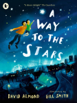A Way to the Stars: A delightful picture book about the powerful bond between father and son, from the award-winning author of SKELLIG