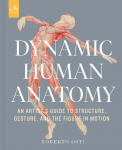 Dynamic Human Anatomy: An Artists Guide to Structure, Gesture, and the Figure in Motion