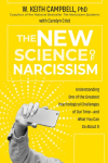 The New Science of Narcissism: Understanding One of the Greatest Psychological Challenges of Our Time--And What You Can Do about It