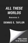 All These Worlds: Bobiverse: Book 3