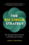 The Six Circle Strategy: The Entrepreneurs Journey to Wealth and Freedom