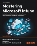 Mastering Microsoft Intune - Second Edition: Deploy Windows 11, Windows 365 via Microsoft Intune, Copilot and advance management via Intune Suite