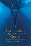 Freediving Fundamental Guide: The Freediver s Ultimate Handbook: Your Essential Guide from Beginner to Pro