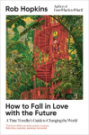 How to Fall in Love with the Future: A Time Travellers Guide to Changing the World