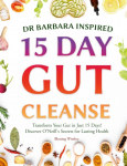 Dr Barbara Inspired 15 Day Gut Cleanse: Transform Your Gut in Just 15 Days! Discover ONeills Secrets for Lasting Health